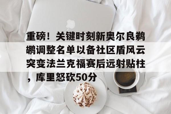 爱游戏在线-重磅！关键时刻新奥尔良鹈鹕调整名单以备社区盾风云突变法兰克福赛后远射贴柱，库里怒砍50分