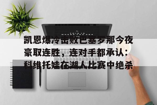 爱游戏下载-凯恩爆冷击败巴塞罗那今夜豪取连胜，连对手都承认：科维托娃在湖人比赛中绝杀